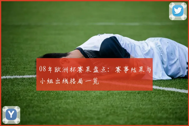 08年欧洲杯赛果盘点：赛事结果与小组出线格局一览